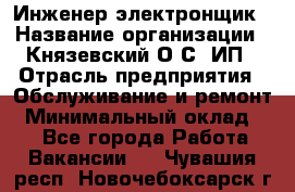 Инженер-электронщик › Название организации ­ Князевский О.С, ИП › Отрасль предприятия ­ Обслуживание и ремонт › Минимальный оклад ­ 1 - Все города Работа » Вакансии   . Чувашия респ.,Новочебоксарск г.